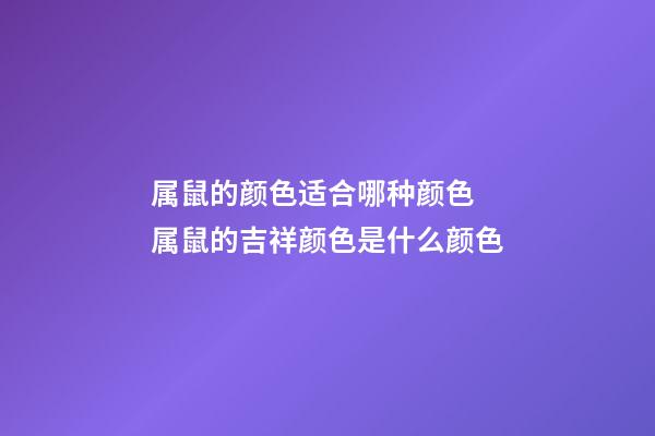 属鼠的颜色适合哪种颜色 属鼠的吉祥颜色是什么颜色-第1张-观点-玄机派